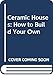 Ceramic Houses: How to Build Your Own