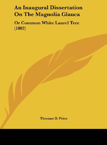 An Inaugural Dissertation On The Magnolia Glauca: Or Common White Laurel Tree (1802)