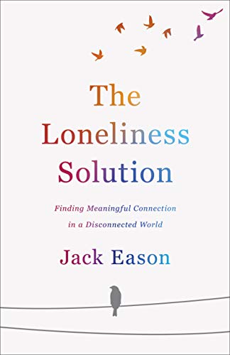 The Loneliness Solution: Finding Meaningful Connection in a Disconnected World by [Jack Eason]