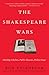 The Shakespeare Wars: Clashing Scholars, Public Fiascoes, Palace Coups