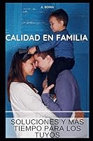 Calidad En Familia: Soluciones Y Más Tiempo Para Los Tuyos B08BV1W87H Book Cover