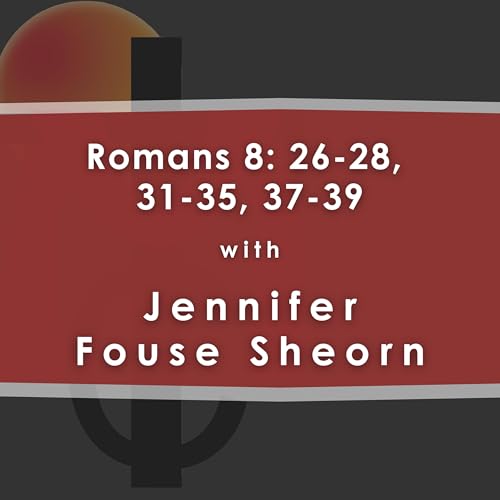 Romans 8: 26-28, 31-35, 37-39 with Jennifer Fouse Sheorn