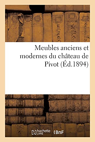 Meubles anciens et modernes de style Louis XIII, Louis XIV, Louis XV, Louis XVI, Directoire, Empire: objets d'art de l'Extrême-Orient du château de Pivot (French Edition)
