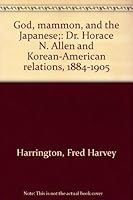 God, mammon, and the Japanese;: Dr. Horace N. Allen and Korean-American relations, 1884-1905 B0007FA8YQ Book Cover