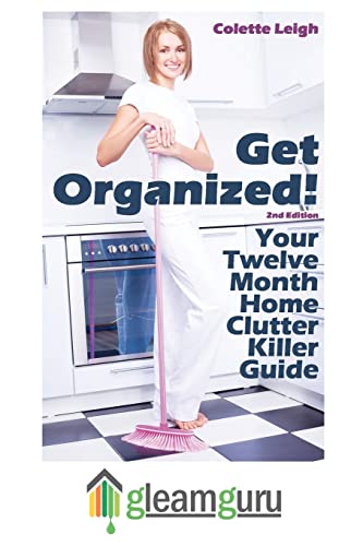 Get Organized! Your 12 Month Home Clutter Killer Guide: Organizing