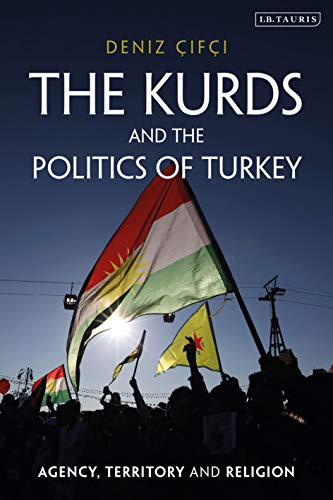 Kurds and the Politics of Turkey, The: Agency, Territory and Religion (Kurdish Studies)