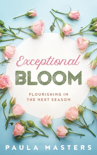 Exceptional Bloom: Flourishing In The Next Season