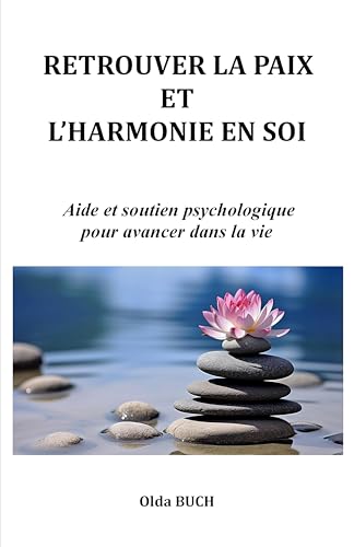 RETROUVER LA PAIX ET L’HARMONIE EN SOI : Aide et soutien psychologique pour avancer dans la vie