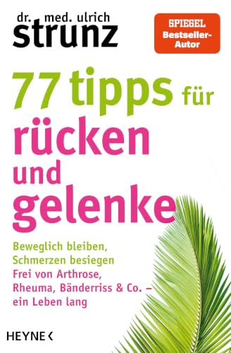 77 Tipps für Rücken und Gelenke: Beweglich bleiben - Schmerzen besiegen. Frei von Arthrose, Rheuma, Bänderriss & Co. ein Leben lang - SPIEGEL-Bestsellerautor