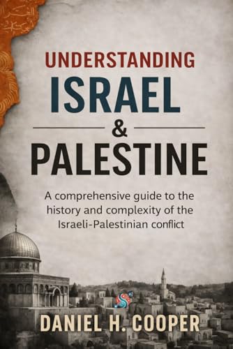 Understanding Israel and Palestine: A comprehensive guide to the history