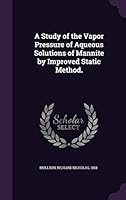 A study of the vapor pressure of aqueous solutions of mannite by improved static method. .. 134187883X Book Cover
