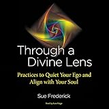 Through a Divine Lens: Practices to Quiet Your Ego and Align with Your Soul -  Simon & Schuster/ Inner Traditions