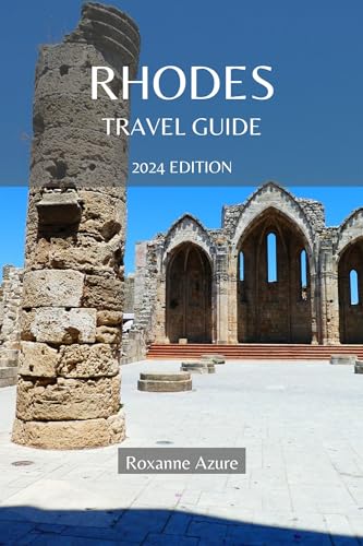 RHODES TRAVEL GUIDE 2024 EDITION : Rhodes Unveiled: A Comprehensive Traveler’s Guide To The Island Of Knights-“Discover The Rich History, Vibrant Culture, ... (Roxanne Azure travel guide tour Book 20)