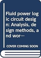 Fluid power logic circuit design: Analysis, design methods, and worked examples 0470267798 Book Cover