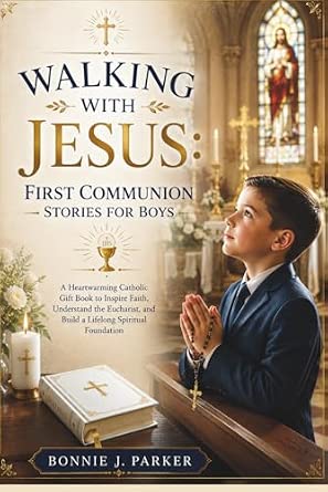 Walking with Jesus: First Communion Stories for Boys: A Heartwarming Catholic Gift Book to Inspire Faith, Understand the Eucharist, and Build a Lifelong Spiritual Foundation