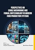 Perspectives on Edible Mushrooms and Fungal Biotechnology in Modern Food Production Systems