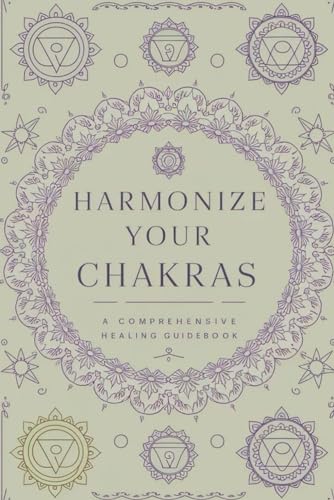 Harmonize Your Chakras: A Comprehensive Healing Guidebook