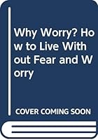 Why Worry? How to Live Without Fear and Worry 9679920720 Book Cover