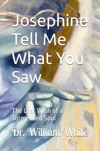 Josephine Tell Me What You Saw: The Last Wish of a Tormented Soul