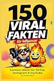 150 VIRAL FAKTEN FÜR INFLUENCER: Content-Ideen für TikTok, Instagram & YouTube; Wie Content wirklich viral geht – Psychologie, Strategien und Systeme für mehr Reichweite auf Social Media