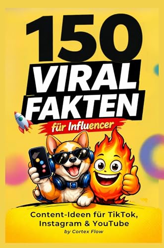 150 VIRAL FAKTEN FÜR INFLUENCER: Content-Ideen für TikTok, Instagram & YouTube; Wie Content wirklich viral geht – Psychologie, Strategien und Systeme für mehr Reichweite auf Social Media