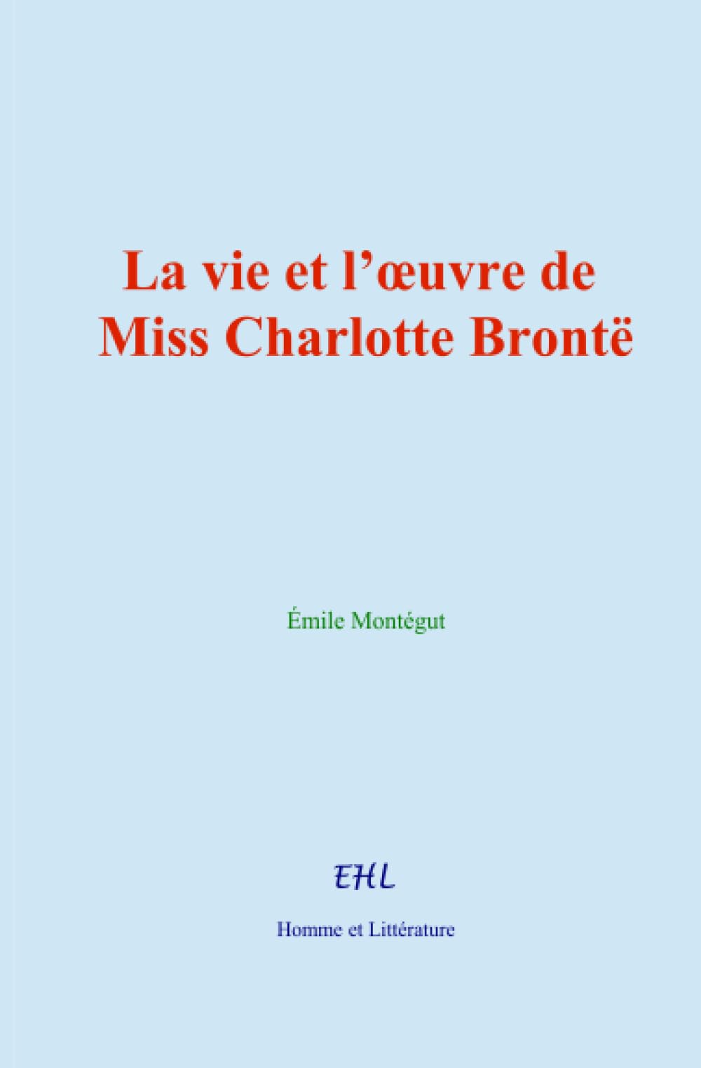La vie et l’œuvre de Miss Charlotte Brontë