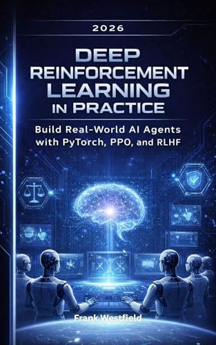 Deep Reinforcement Learning in Practice: Build Real-World AI Agents with PyTorch, PPO, and RLHF