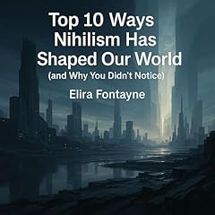Top 10 Ways Nihilism Has Shaped Our World Audiolibro Por Elira Fontayne arte de portada