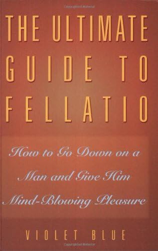 The Ultimate Guide to Fellatio: How to Go Down on a Man and Give Him Mind-Blowing Pleasure (Ultimate Guides Series) by Violet Blue (2002-09-11) Paperback โ January 1, 1798