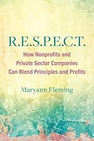 R.E.S.P.E.C.T.: How Nonprofits and For Profit Sector Companies Can Blend Principles and Profits 1684893607 Book Cover