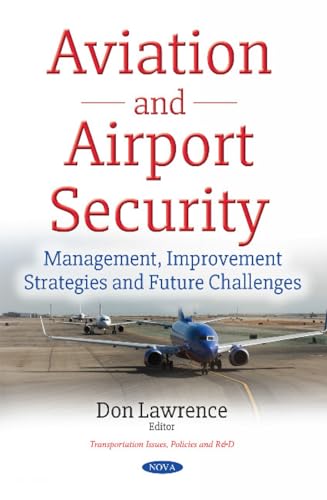 Aviation and Airport Security: Management, Improvement Strategies and Future Challenges (Transportation Issues, Policies and R&d)