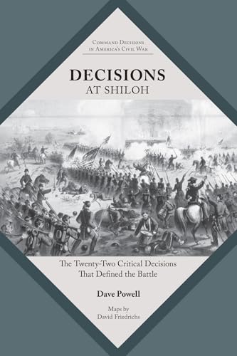 Decisions At Shiloh: The Twenty-Two Critical Decisions That Defined The Battle