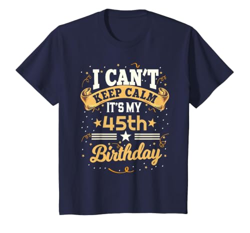 45 Year Old Shirt I Can't Keep Calm It's My 45th Birthday T-Shirt, Youth, Navy Blue, 4T