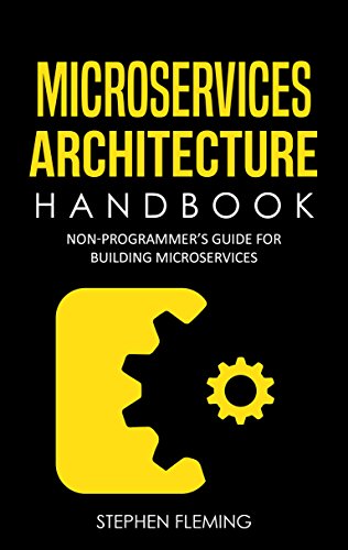 Microservices Architecture Handbook: Non-Programmer?s Guide for Building Microservices