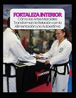 Fortaleza Interior: Cómo las Artes Marciales Transforman la Relación con la Alimentación y la Autoestima: Una guía para mujeres que buscan sanar, ... su cuerpo desde el respeto (Spanish Edition) B0F5P3RJPY Book Cover