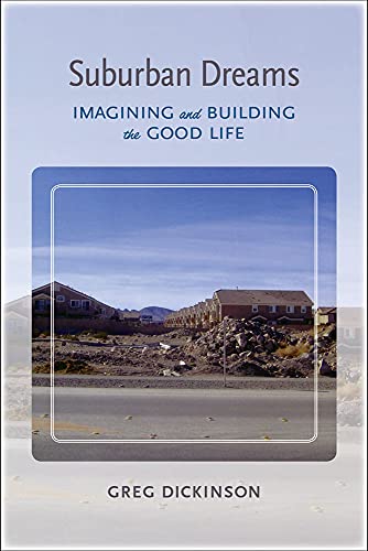 Suburban Dreams: Imagining And Building The Good Life (Rhetoric, Culture, And, Social Critique)