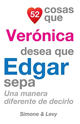 52 Cosas Que Verónica Desea Que Edgar Sepa: Una Manera Diferente de Decirlo (Spanish Edition)