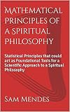 Mathematical Principles of a Spiritual Philosophy: Statistical Principles that could act as Foundational Tools for a Scientific Approach to a Spiritual Philosophy (English Edition)