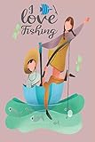  I LOVE FISHING: Fishing Log Book for The Serious Fisherman To Record Fishing Trip Experiences. Size 6x9 inches, 120 pages