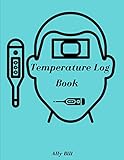  Temperature Log Book: Temperature Log Book For People, Daily Body Temperature Tracker, Daily Temperature Log Book Record , Body Temperature ... Diary, Blank Temperature Log Book