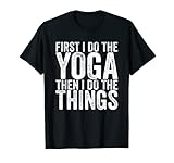 First I Do The Yoga Then I Do The Things