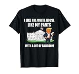 I Like The White House Like My Pants with A Lot of Ballroom T-Shirt