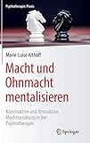  Macht und Ohnmacht mentalisieren: Konstruktive und destruktive Machtausübung in der Psychotherapie (Psychotherapie: Praxis)