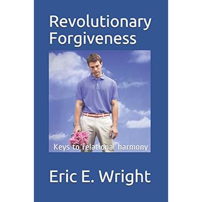 Revolutionary Forgiveness: Keys to relational harmony: Developing a Forgiving Lifestyle
