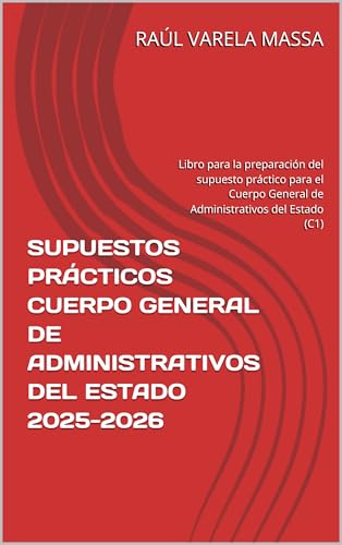 SUPUESTOS PRÁCTICOS CUERPO GENERAL DE ADMINISTRATIVOS DEL ESTADO 2025-2026: Libro para la preparación del supuesto práctico para el Cuerpo General de Administrativos del Estado (C1) SUPUESTOS PRÁCTICOS CUERPO GENERAL DE ADMINISTRATIVOS DEL ESTADO 2025-2026: Libro para la preparación del supuesto práctico para el Cuerpo General de Administrativos del Estado (C1)
