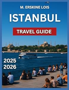 Istanbul Travel Guide 2025/2026: Sultanahmet, Beyoğlu: Shopping and Nightlife, Kadıköy, Balat and Fener, Markets and Shopping,Hagia Sophia,Must-See ... Galata Tower. (Best Travel Guides 2025)