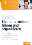 Kleinunternehmen führen und organisieren: Nachhaltiger Unternehmenserfolg in Betrieben bis 15 Mitarbeitern (Whitebooks)