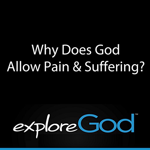 Explore God: Why Does God Allow Pain &amp;amp; Suffering? : Rick McDaniel