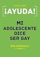 ¡Ayuda! Mi adolescente dice ser gay (Spanish Edition) 1950417239 Book Cover