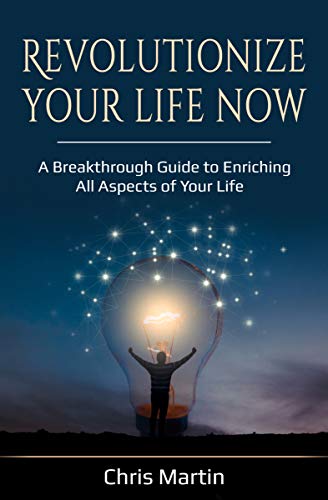 Revolutionize Your Life Now: A Breakthrough Guide to Enriching all